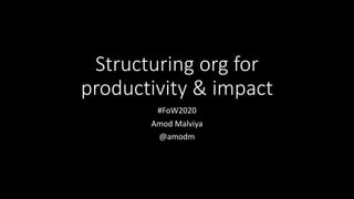 Structuring org for
productivity & impact
#FoW2020
Amod Malviya
@amodm
 