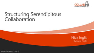 Online Conference
June 17th and 18th 2015
WWW.COLLAB365.EVENTS
Structuring Serendipitous
Collaboration
 