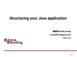 Slide 1
Structuring your Java application
黃俊喬 Woody Huang
woody0927@gmail.com
2019.10.4
 