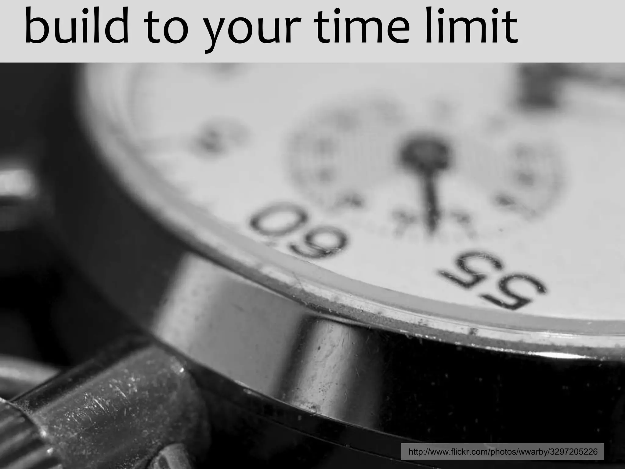build to your time limit




                  http://www.flickr.com/photos/wwarby/3297205226
 
