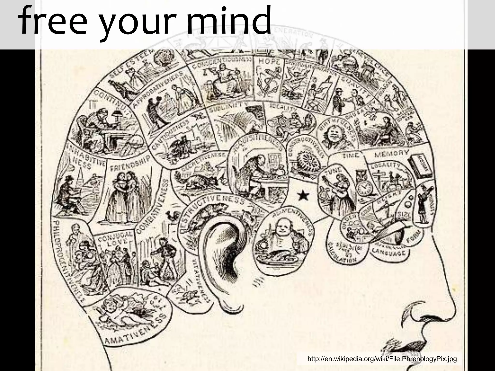 free your mind




                 http://en.wikipedia.org/wiki/File:PhrenologyPix.jpg
 