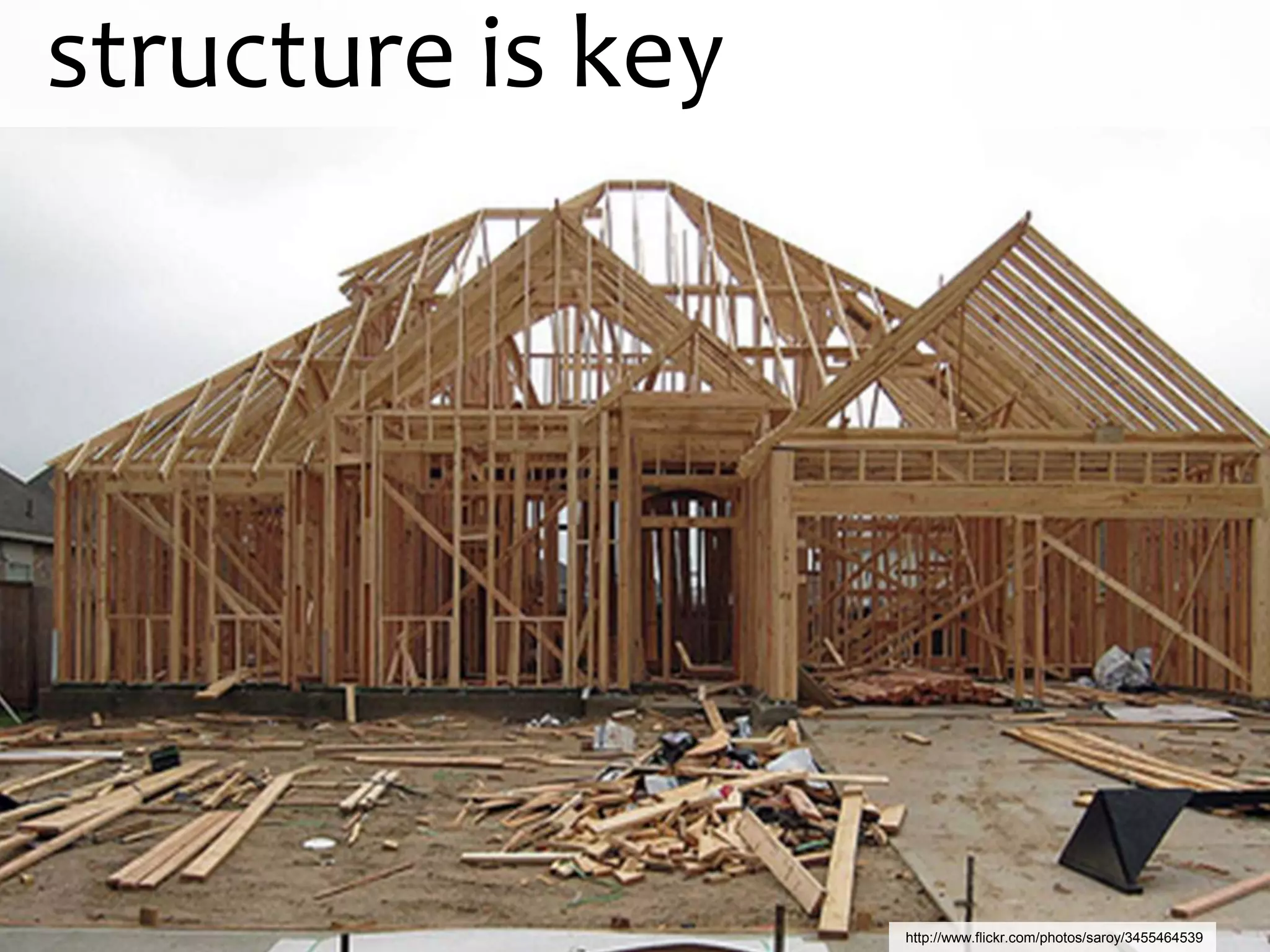 structure is key




                   http://www.flickr.com/photos/saroy/3455464539
 