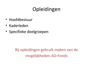 Opleidingen Hoofdbestuur Kaderleden Specifieke doelgroepen Bij opleidingen gebruik maken van de mogelijkheden AO-Fonds 