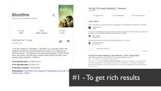 #1 - To get rich results
 