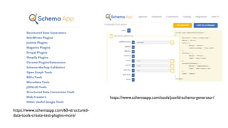 https://www.schemaapp.com/tools/jsonld-schema-generator/
https://www.schemaapp.com/60-structured-
data-tools-create-test-plugins-more/
 