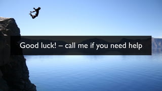 Good luck! – call me if you need help
 