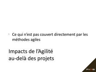 •

Ce qui n’est pas couvert directement par les
méthodes agiles

Impacts de l’Agilité
au-delà des projets

 