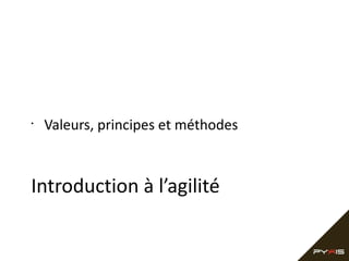 •

Valeurs, principes et méthodes

Introduction à l’agilité

 
