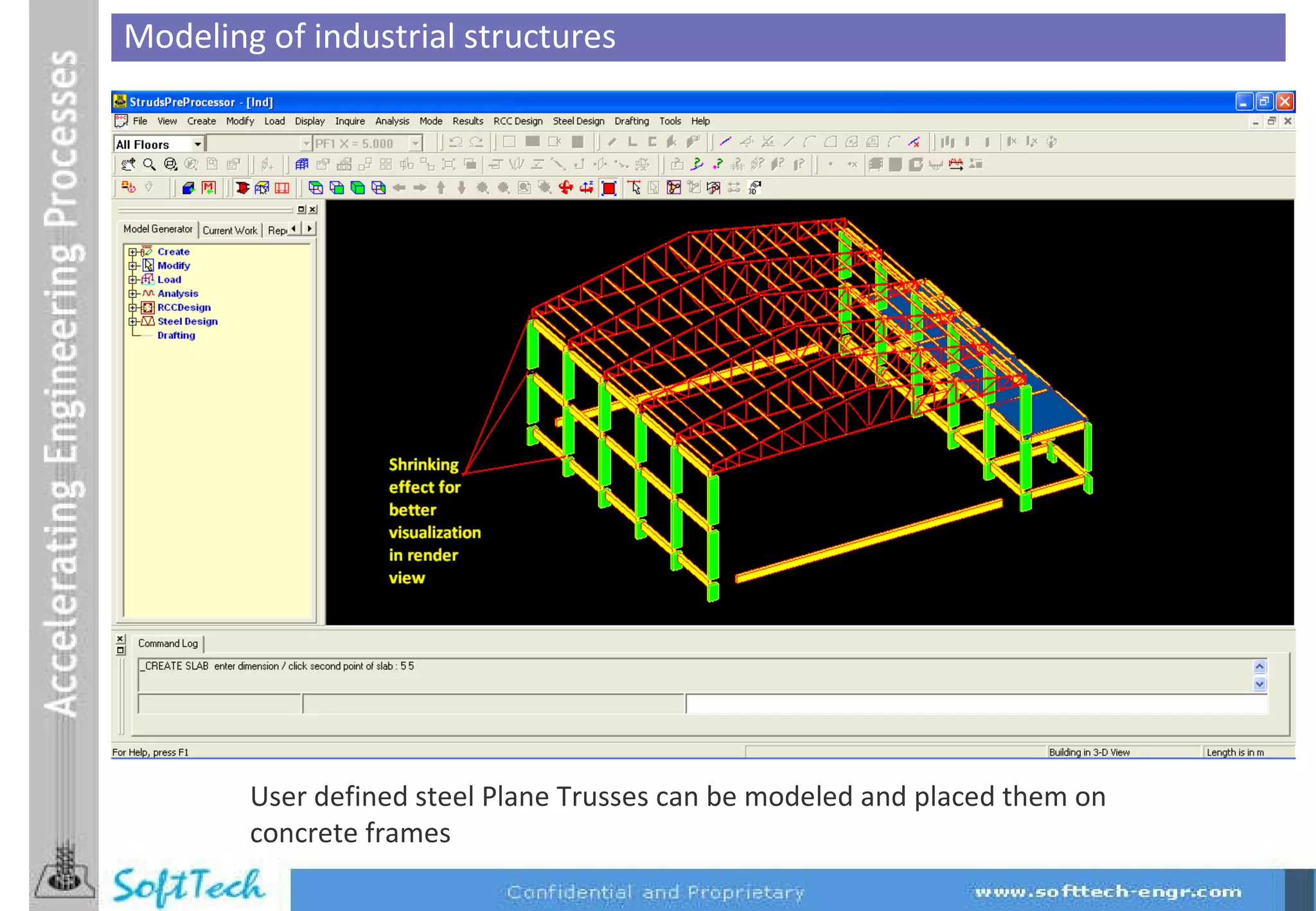 Modeling of industrial structures User defined steel Plane Trusses can be modeled and placed them on concrete frames 