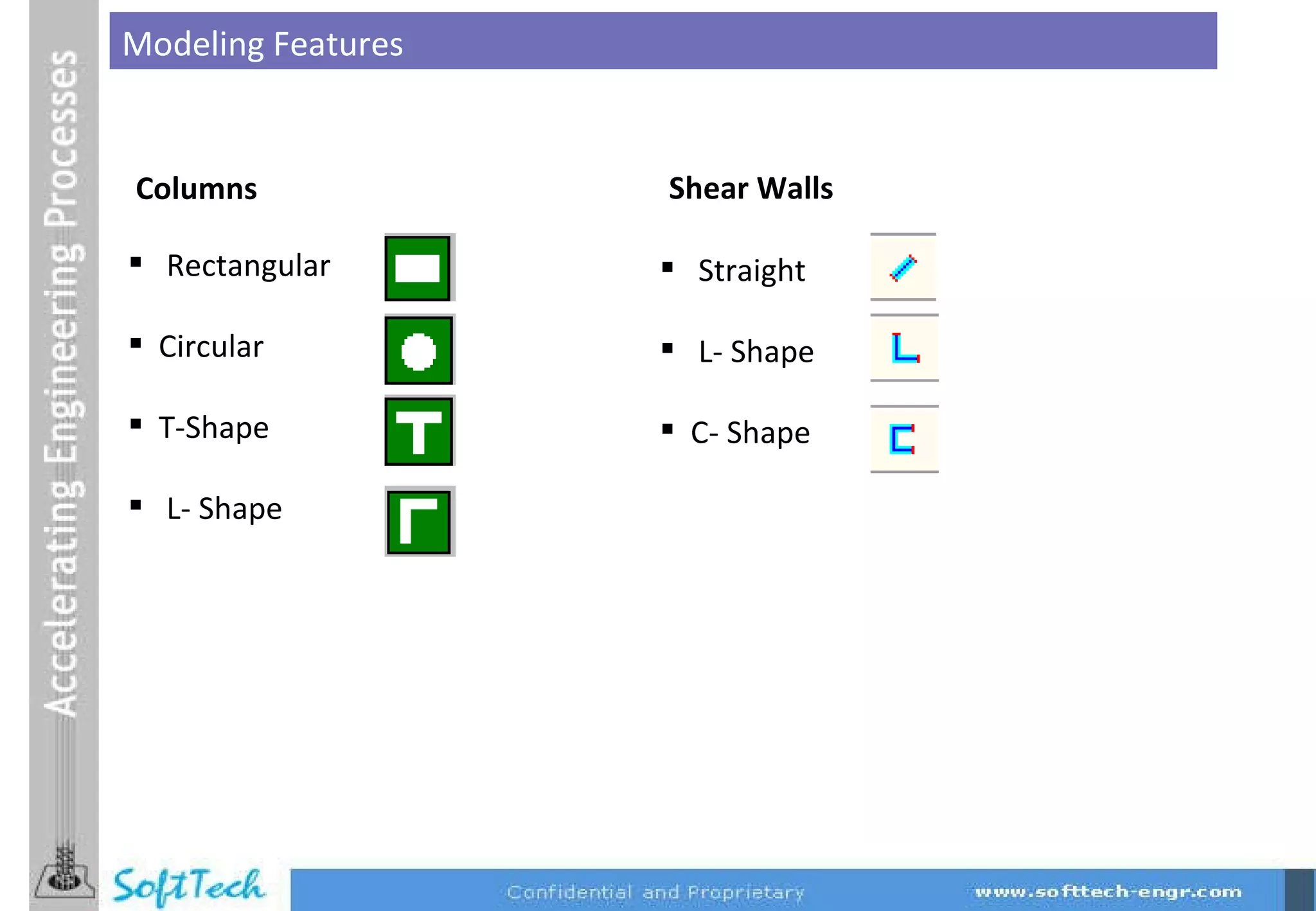 Modeling Features Columns Rectangular Circular T-Shape L- Shape   Shear Walls Straight L- Shape C- Shape 