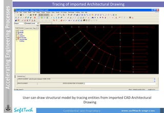 Tracing of imported Architectural Drawing User can draw structural model by tracing entities from imported CAD Architectural Drawing 