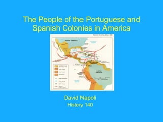 The People of the Portuguese and Spanish Colonies in America David Napoli History 140 