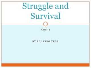 Part 2 By Eduardo vega Struggle and Survival 