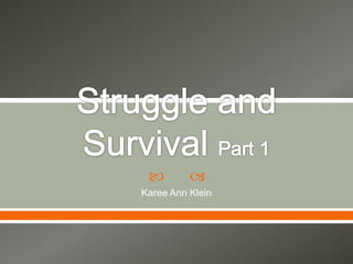 Struggle and Survival Part 1 Karee Ann Klein 