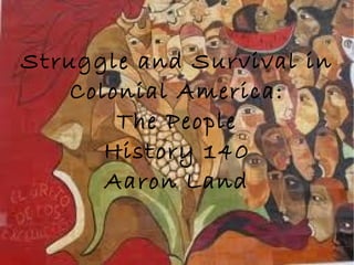Struggle and Survival in Colonial America: The People History 140 Aaron Land 