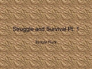 Struggle and Survival Pt. 1 By Kyle Fluck 
