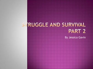 Struggle and SurvivalPart 2 By Jessica Gavin 