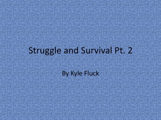 Struggle and Survival Pt. 2 By Kyle Fluck 