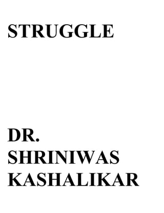 STRUGGLE




DR.
SHRINIWAS
KASHALIKAR
 