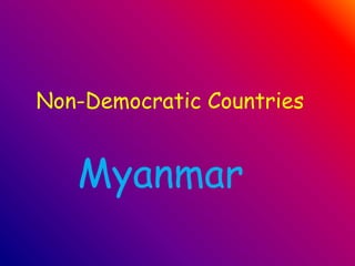 Non-Democratic Countries 
Myanmar 
 