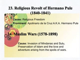 Avemaria college
Cause: Religious Freedom
Prominent: Apolinario de la Cruz A.K.A. Hermano Pule
Cause: Invasion of Mindanao and Sulu,
Preservation of Islam and the love and
adventure arising from the spoils of wars.
 