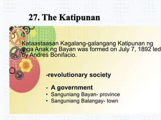 Avemaria college
Kataastaasan Kagalang-galangang Katipunan ng
mga Anak ng Bayan was formed on July 7, 1892 led
by Andres Bonifacio.
-revolutionary society
- A government
• Sanguniang Bayan- province
• Sanguniang Balangay- town
 