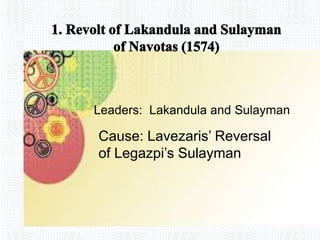 Avemaria college
Cause: Lavezaris’ Reversal
of Legazpi’s Sulayman
Leaders: Lakandula and Sulayman
 