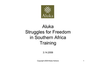 Aluka
Struggles for Freedom
  in Southern Africa
       Training
            3.14.2008


     Copyright 2008 Ithaka Harbors   1