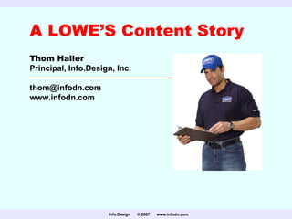 A LOWE’S Content Story Thom Haller Principal, Info.Design, Inc. [email_address] www.infodn.com 