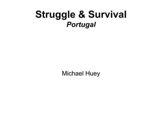 Struggle & Survival
Portugal
Michael Huey
 