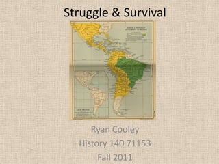 Struggle & Survival




     Ryan Cooley
  History 140 71153
       Fall 2011
 