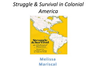 Struggle & Survival in Colonial America Melissa Mariscal 