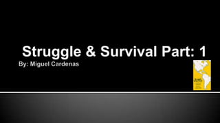 By: Miguel Cardenas Struggle & Survival Part: 1 
