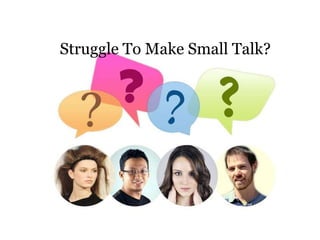 Struggle To Make Small Talk? 
 