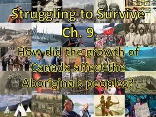 Struggling to SurviveCh. 9 How did the growth of Canada affect the Aboriginals peoples? 