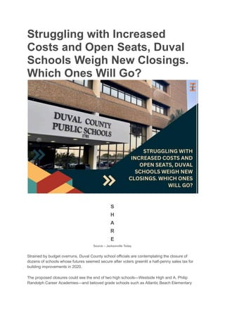 Struggling with Increased
Costs and Open Seats, Duval
Schools Weigh New Closings.
Which Ones Will Go?
S
H
A
R
E
Source – Jacksonville Today
Strained by budget overruns, Duval County school officials are contemplating the closure of
dozens of schools whose futures seemed secure after voters greenlit a half-penny sales tax for
building improvements in 2020.
The proposed closures could see the end of two high schools—Westside High and A. Philip
Randolph Career Academies—and beloved grade schools such as Atlantic Beach Elementary
 