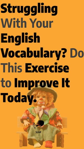 Struggling
With Your
English
Vocabulary? Do
This Exercise
to Improve It
Today.
Scroll
 
