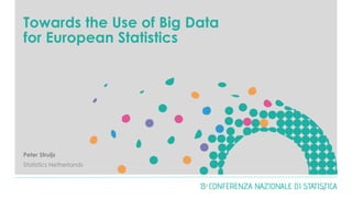 Towards the Use of Big Data
for European Statistics
Peter Struijs
Statistics Netherlands
0
 