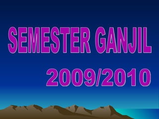SEMESTER GANJIL 2009/2010 
