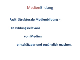 MedienBildungFazit: Strukturale Medienbildung =Die Bildungsrelevanz   (Potenziale zur Transformation von Selbst- und Weltverhältnissen)                  von Medien                        (als „stukturierende Weltlieferanten“)         einschätzbar und zugänglich machen.                                                (durch empirische Strukturanalysen)