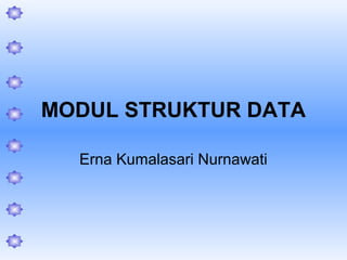 MODUL STRUKTUR DATA
Erna Kumalasari Nurnawati
 