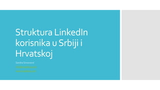 Struktura LinkedIn
korisnika uSrbiji i
Hrvatskoj
Sandra Simonović
info@snajderaj.com
www.snajderaj.com
 