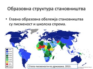 Образовна структура становништва
• Главна образовна обележја становништва
су писменост и школска спрема.
Стопа писмености по државама, 2013.
 
