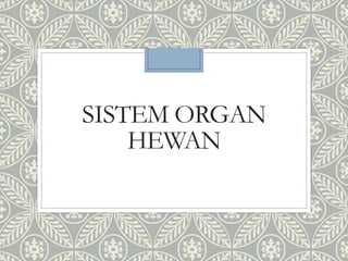 SISTEM ORGAN
HEWAN
 
