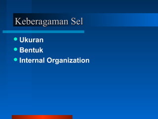 Keberagaman SelKeberagaman Sel
Ukuran
Bentuk
Internal Organization
 