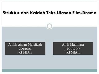 Struktur dan Kaidah Teks Ulasan Film/Drama
Afifah Ainun Mardiyah
2013001
XI MIA 1
Andi Mauliana
2013009
XI MIA 1
 