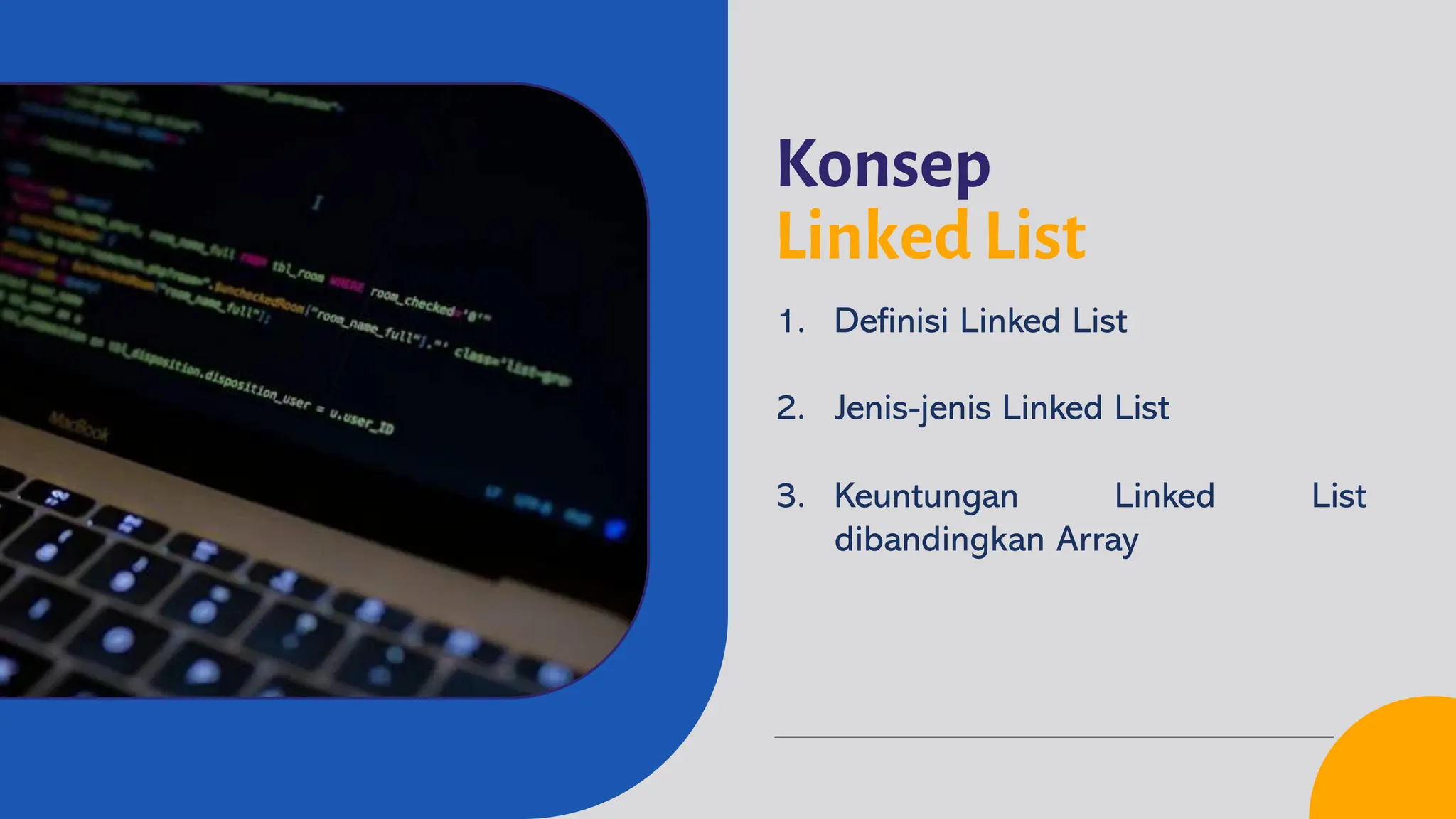 Konsep
Linked List
1. Definisi Linked List
2. Jenis-jenis Linked List
3. Keuntungan Linked List
dibandingkan Array
 