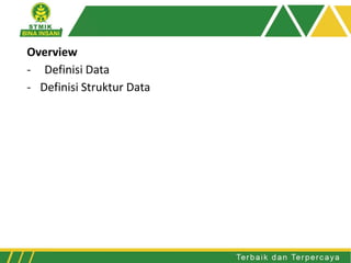 Overview
- Definisi Data
- Definisi Struktur Data
 