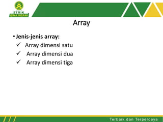 Array
•Jenis-jenis array:
✓ Array dimensi satu
✓ Array dimensi dua
✓ Array dimensi tiga
 