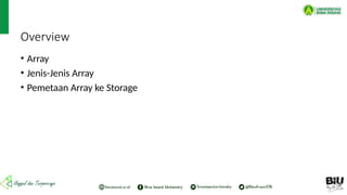Overview
• Array
• Jenis-Jenis Array
• Pemetaan Array ke Storage
 